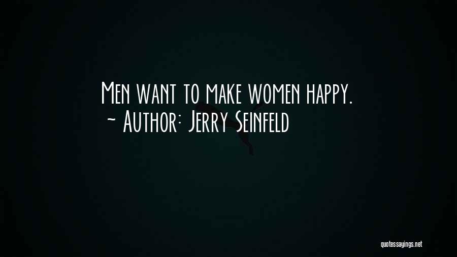 Jerry Seinfeld Quotes: Men Want To Make Women Happy.