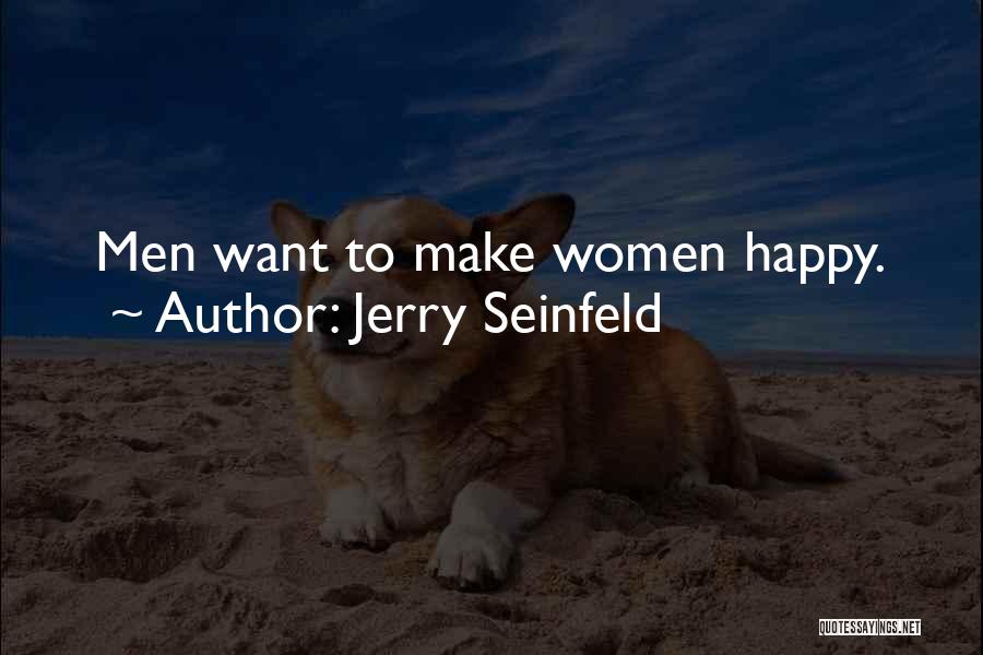Jerry Seinfeld Quotes: Men Want To Make Women Happy.