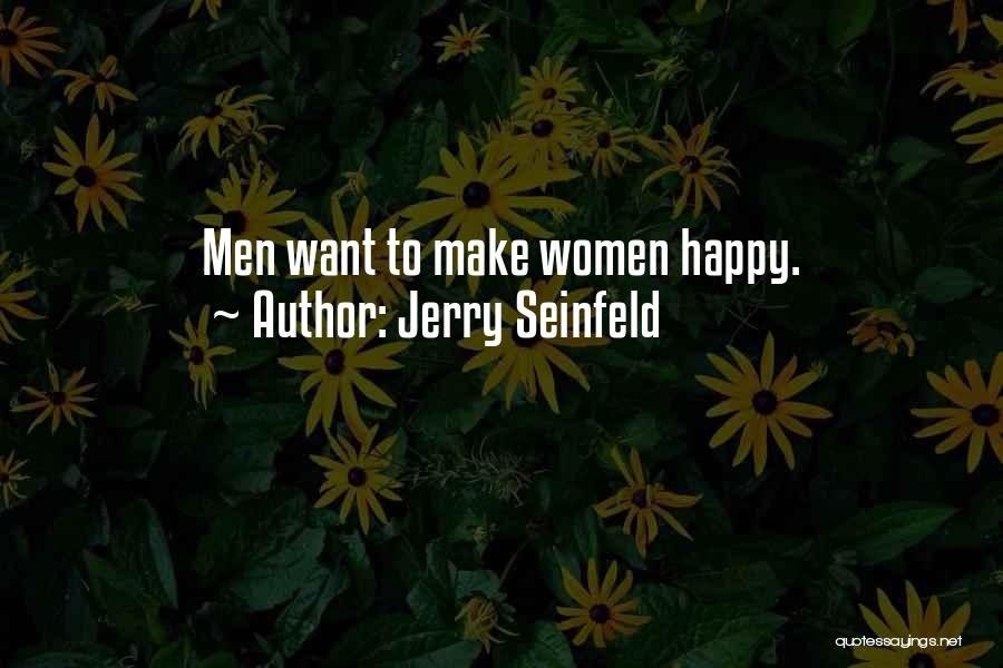 Jerry Seinfeld Quotes: Men Want To Make Women Happy.