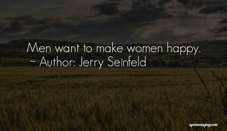 Jerry Seinfeld Quotes: Men Want To Make Women Happy.