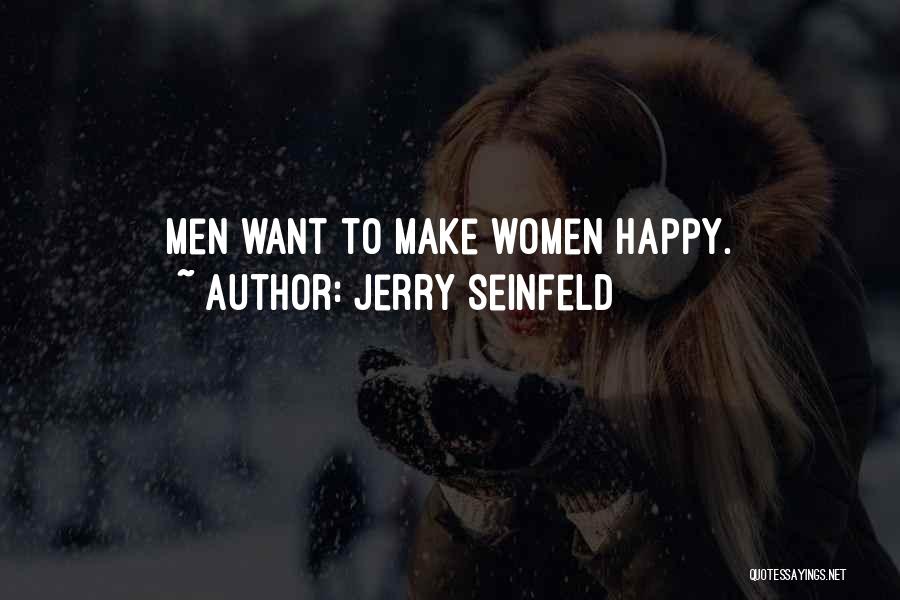 Jerry Seinfeld Quotes: Men Want To Make Women Happy.