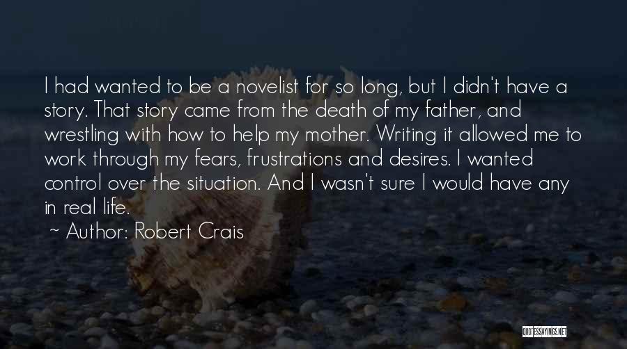 Robert Crais Quotes: I Had Wanted To Be A Novelist For So Long, But I Didn't Have A Story. That Story Came From