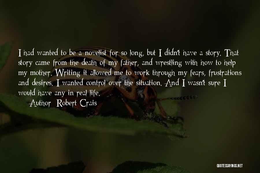 Robert Crais Quotes: I Had Wanted To Be A Novelist For So Long, But I Didn't Have A Story. That Story Came From
