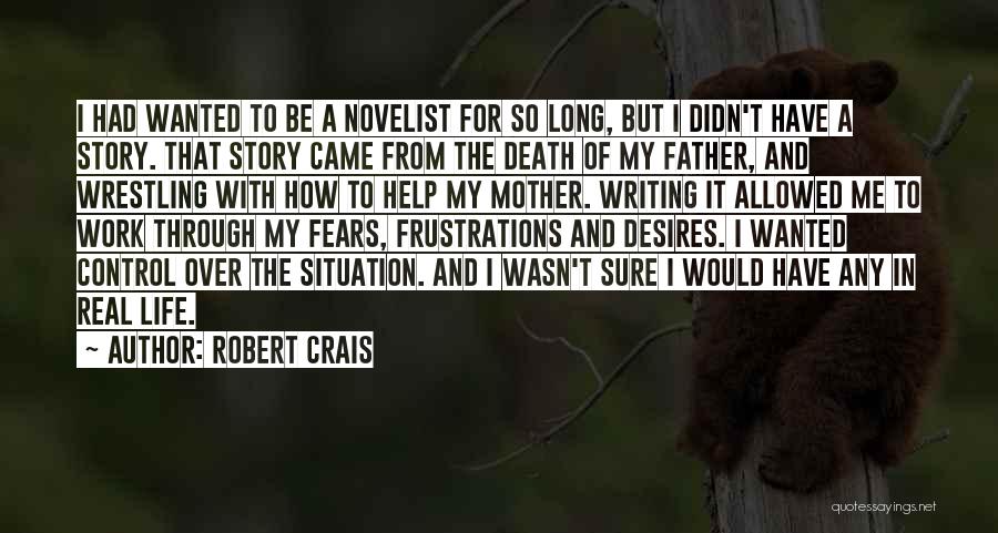 Robert Crais Quotes: I Had Wanted To Be A Novelist For So Long, But I Didn't Have A Story. That Story Came From