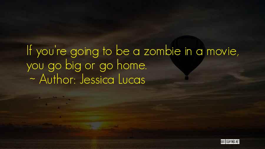 Jessica Lucas Quotes: If You're Going To Be A Zombie In A Movie, You Go Big Or Go Home.