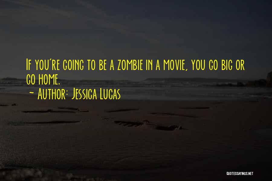 Jessica Lucas Quotes: If You're Going To Be A Zombie In A Movie, You Go Big Or Go Home.