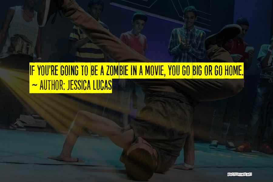 Jessica Lucas Quotes: If You're Going To Be A Zombie In A Movie, You Go Big Or Go Home.