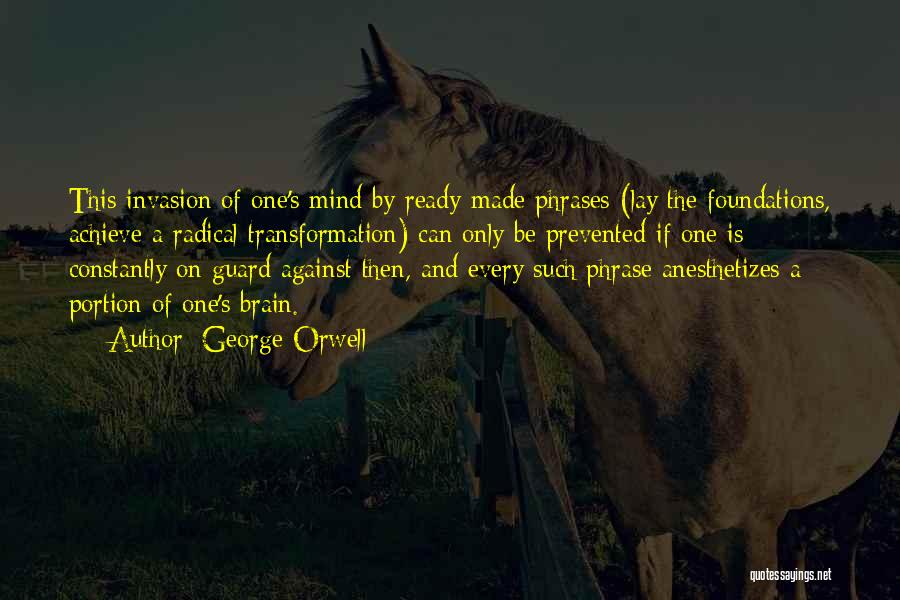 George Orwell Quotes: This Invasion Of One's Mind By Ready-made Phrases (lay The Foundations, Achieve A Radical Transformation) Can Only Be Prevented If