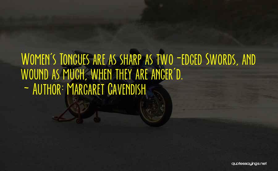 Margaret Cavendish Quotes: Women's Tongues Are As Sharp As Two-edged Swords, And Wound As Much, When They Are Anger'd.