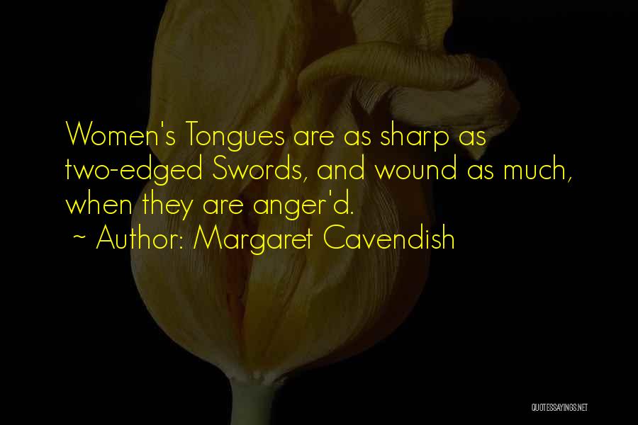 Margaret Cavendish Quotes: Women's Tongues Are As Sharp As Two-edged Swords, And Wound As Much, When They Are Anger'd.