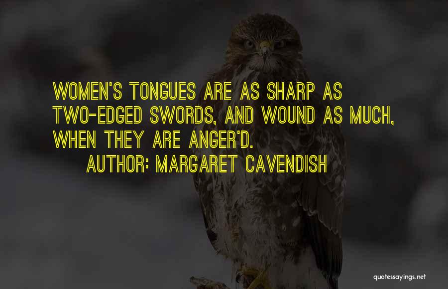 Margaret Cavendish Quotes: Women's Tongues Are As Sharp As Two-edged Swords, And Wound As Much, When They Are Anger'd.