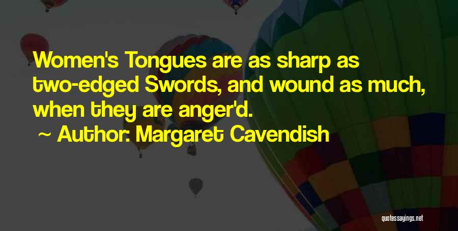 Margaret Cavendish Quotes: Women's Tongues Are As Sharp As Two-edged Swords, And Wound As Much, When They Are Anger'd.