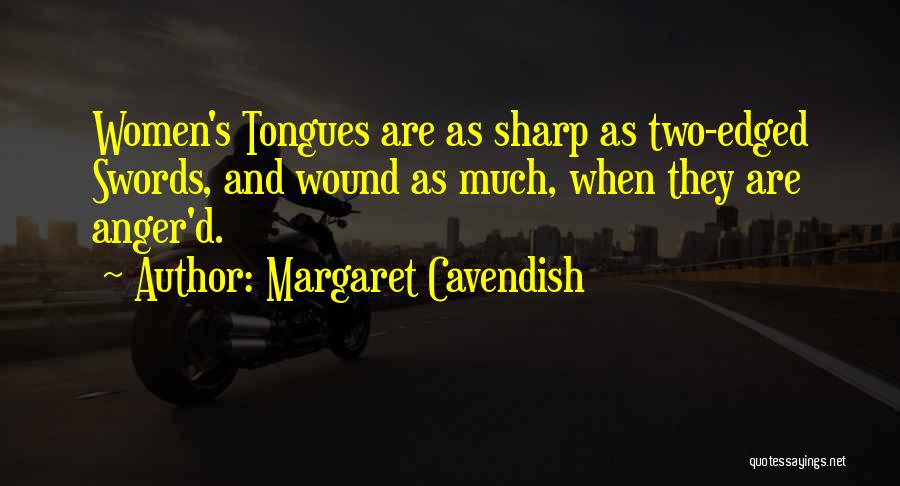 Margaret Cavendish Quotes: Women's Tongues Are As Sharp As Two-edged Swords, And Wound As Much, When They Are Anger'd.