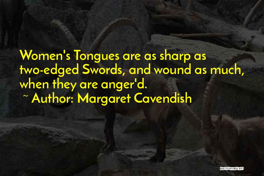 Margaret Cavendish Quotes: Women's Tongues Are As Sharp As Two-edged Swords, And Wound As Much, When They Are Anger'd.