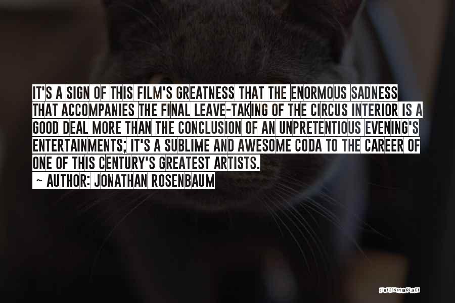Jonathan Rosenbaum Quotes: It's A Sign Of This Film's Greatness That The Enormous Sadness That Accompanies The Final Leave-taking Of The Circus Interior