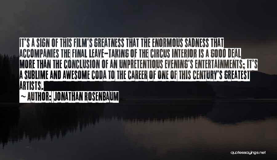 Jonathan Rosenbaum Quotes: It's A Sign Of This Film's Greatness That The Enormous Sadness That Accompanies The Final Leave-taking Of The Circus Interior