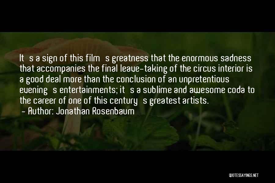 Jonathan Rosenbaum Quotes: It's A Sign Of This Film's Greatness That The Enormous Sadness That Accompanies The Final Leave-taking Of The Circus Interior