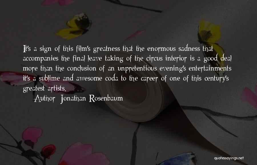 Jonathan Rosenbaum Quotes: It's A Sign Of This Film's Greatness That The Enormous Sadness That Accompanies The Final Leave-taking Of The Circus Interior