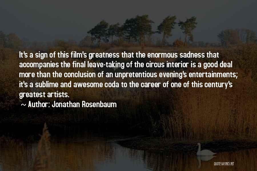 Jonathan Rosenbaum Quotes: It's A Sign Of This Film's Greatness That The Enormous Sadness That Accompanies The Final Leave-taking Of The Circus Interior