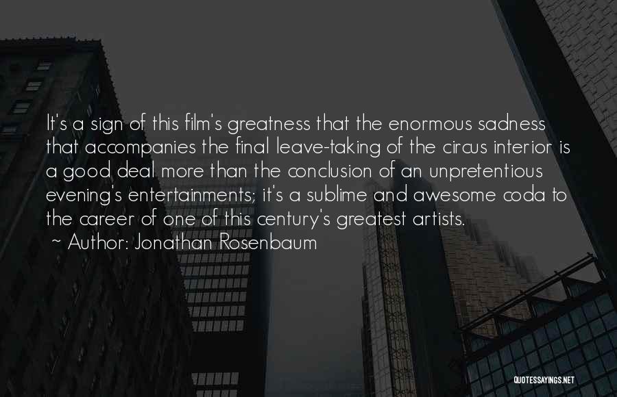 Jonathan Rosenbaum Quotes: It's A Sign Of This Film's Greatness That The Enormous Sadness That Accompanies The Final Leave-taking Of The Circus Interior