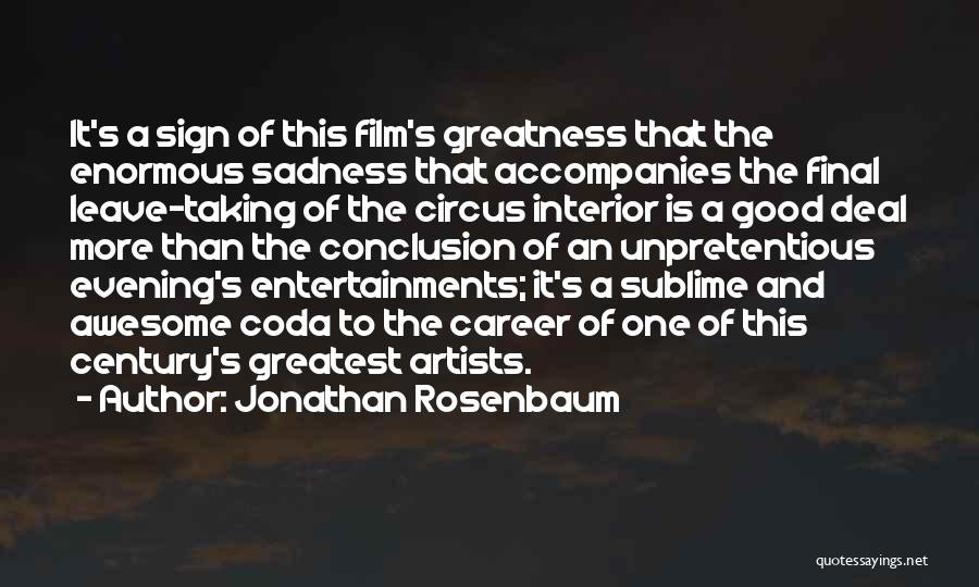 Jonathan Rosenbaum Quotes: It's A Sign Of This Film's Greatness That The Enormous Sadness That Accompanies The Final Leave-taking Of The Circus Interior