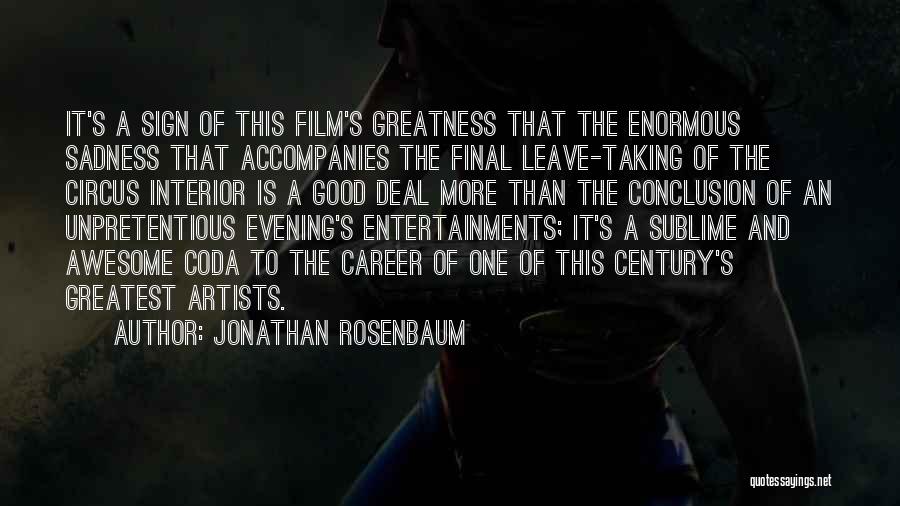 Jonathan Rosenbaum Quotes: It's A Sign Of This Film's Greatness That The Enormous Sadness That Accompanies The Final Leave-taking Of The Circus Interior