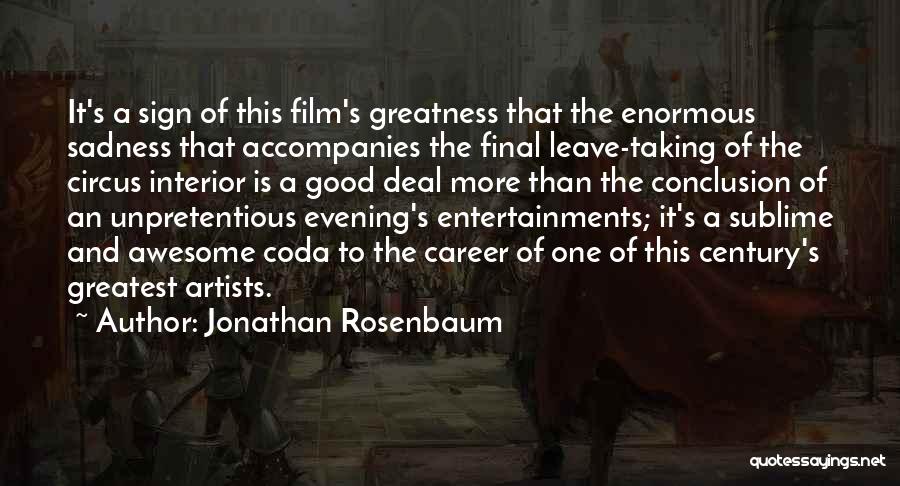 Jonathan Rosenbaum Quotes: It's A Sign Of This Film's Greatness That The Enormous Sadness That Accompanies The Final Leave-taking Of The Circus Interior