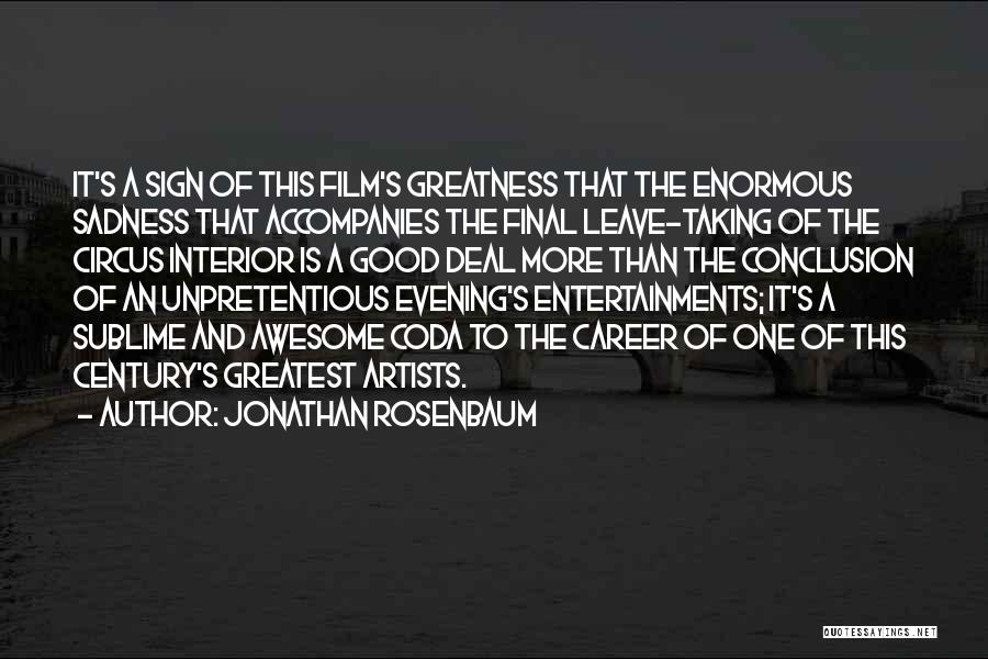 Jonathan Rosenbaum Quotes: It's A Sign Of This Film's Greatness That The Enormous Sadness That Accompanies The Final Leave-taking Of The Circus Interior