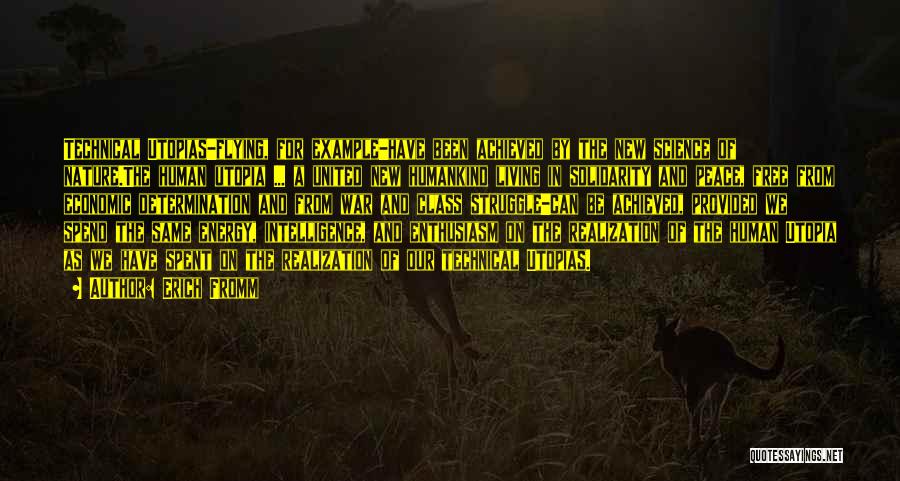 Erich Fromm Quotes: Technical Utopias-flying, For Example-have Been Achieved By The New Science Of Nature.the Human Utopia ... A United New Humankind Living