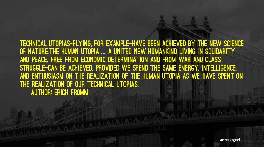 Erich Fromm Quotes: Technical Utopias-flying, For Example-have Been Achieved By The New Science Of Nature.the Human Utopia ... A United New Humankind Living