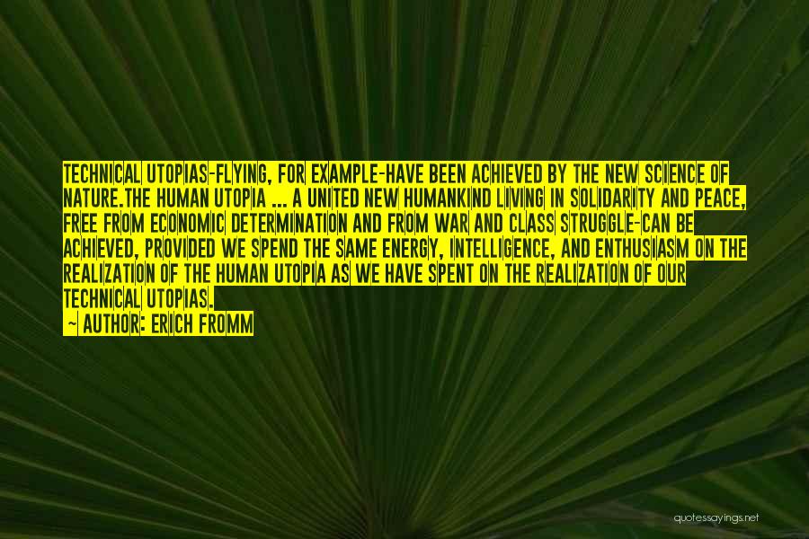 Erich Fromm Quotes: Technical Utopias-flying, For Example-have Been Achieved By The New Science Of Nature.the Human Utopia ... A United New Humankind Living