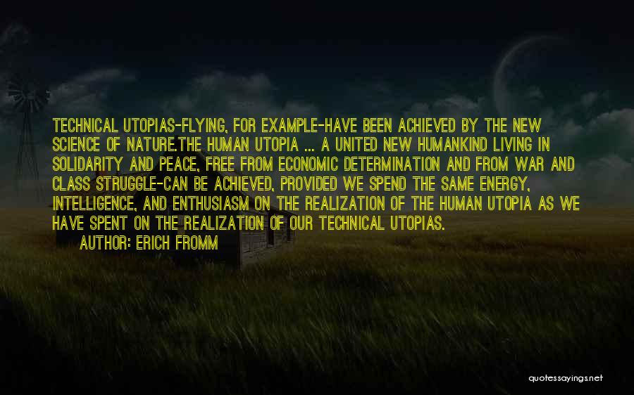 Erich Fromm Quotes: Technical Utopias-flying, For Example-have Been Achieved By The New Science Of Nature.the Human Utopia ... A United New Humankind Living