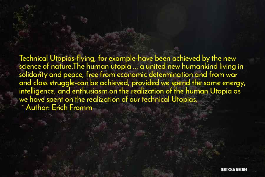 Erich Fromm Quotes: Technical Utopias-flying, For Example-have Been Achieved By The New Science Of Nature.the Human Utopia ... A United New Humankind Living