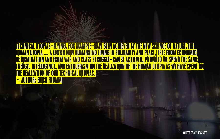 Erich Fromm Quotes: Technical Utopias-flying, For Example-have Been Achieved By The New Science Of Nature.the Human Utopia ... A United New Humankind Living