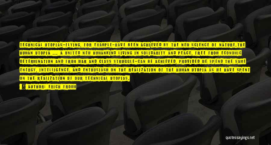 Erich Fromm Quotes: Technical Utopias-flying, For Example-have Been Achieved By The New Science Of Nature.the Human Utopia ... A United New Humankind Living