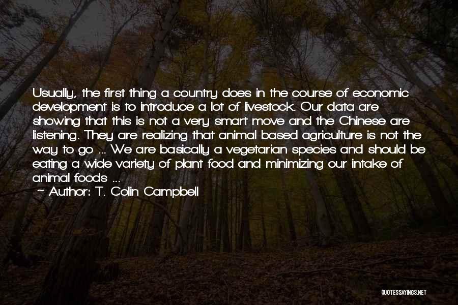 T. Colin Campbell Quotes: Usually, The First Thing A Country Does In The Course Of Economic Development Is To Introduce A Lot Of Livestock.