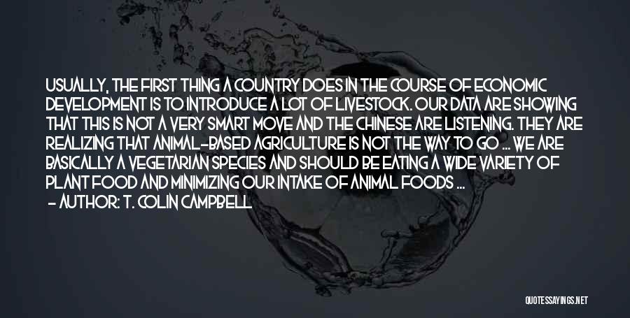 T. Colin Campbell Quotes: Usually, The First Thing A Country Does In The Course Of Economic Development Is To Introduce A Lot Of Livestock.