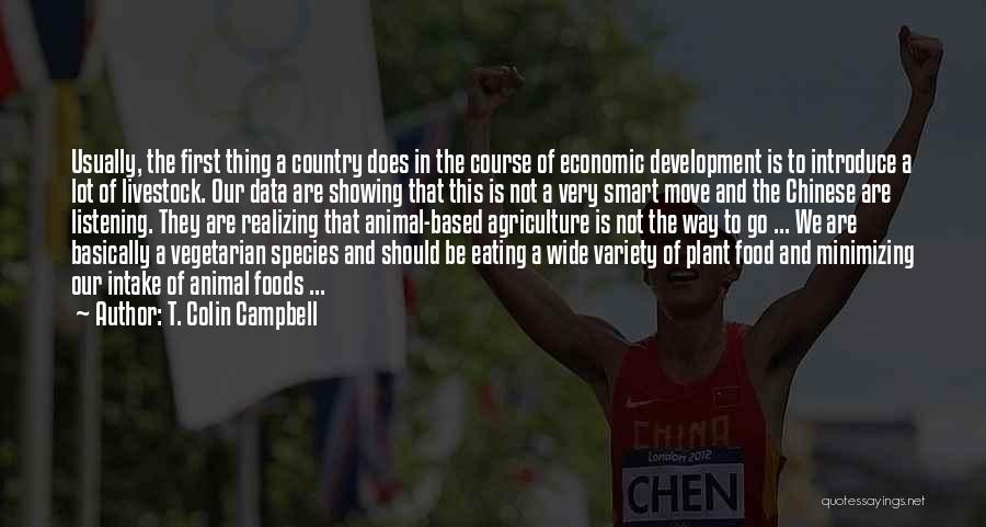 T. Colin Campbell Quotes: Usually, The First Thing A Country Does In The Course Of Economic Development Is To Introduce A Lot Of Livestock.