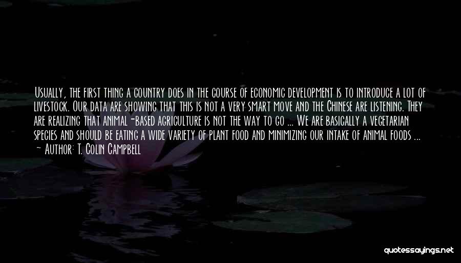 T. Colin Campbell Quotes: Usually, The First Thing A Country Does In The Course Of Economic Development Is To Introduce A Lot Of Livestock.