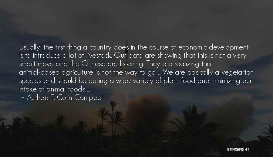 T. Colin Campbell Quotes: Usually, The First Thing A Country Does In The Course Of Economic Development Is To Introduce A Lot Of Livestock.