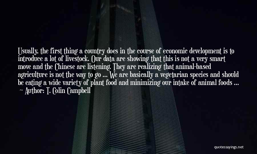 T. Colin Campbell Quotes: Usually, The First Thing A Country Does In The Course Of Economic Development Is To Introduce A Lot Of Livestock.