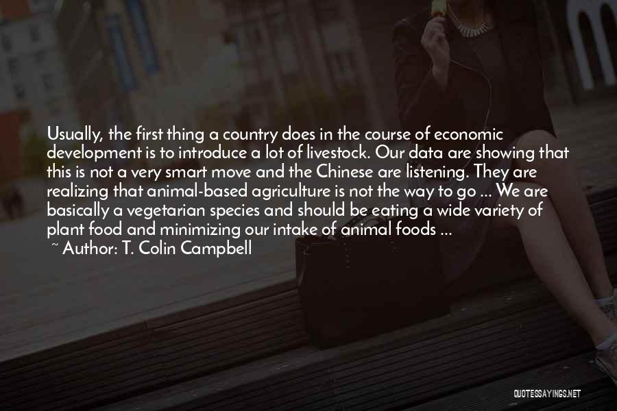 T. Colin Campbell Quotes: Usually, The First Thing A Country Does In The Course Of Economic Development Is To Introduce A Lot Of Livestock.