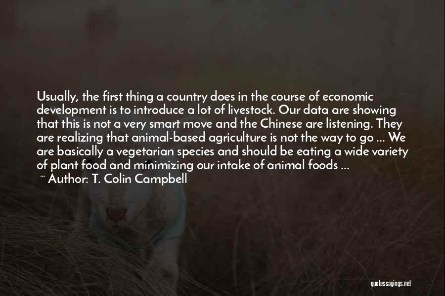 T. Colin Campbell Quotes: Usually, The First Thing A Country Does In The Course Of Economic Development Is To Introduce A Lot Of Livestock.