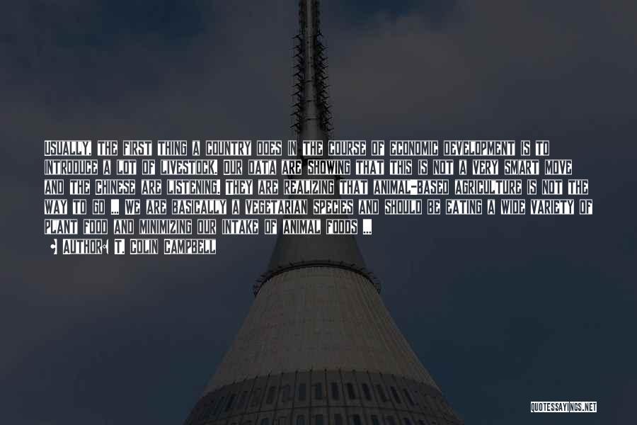 T. Colin Campbell Quotes: Usually, The First Thing A Country Does In The Course Of Economic Development Is To Introduce A Lot Of Livestock.