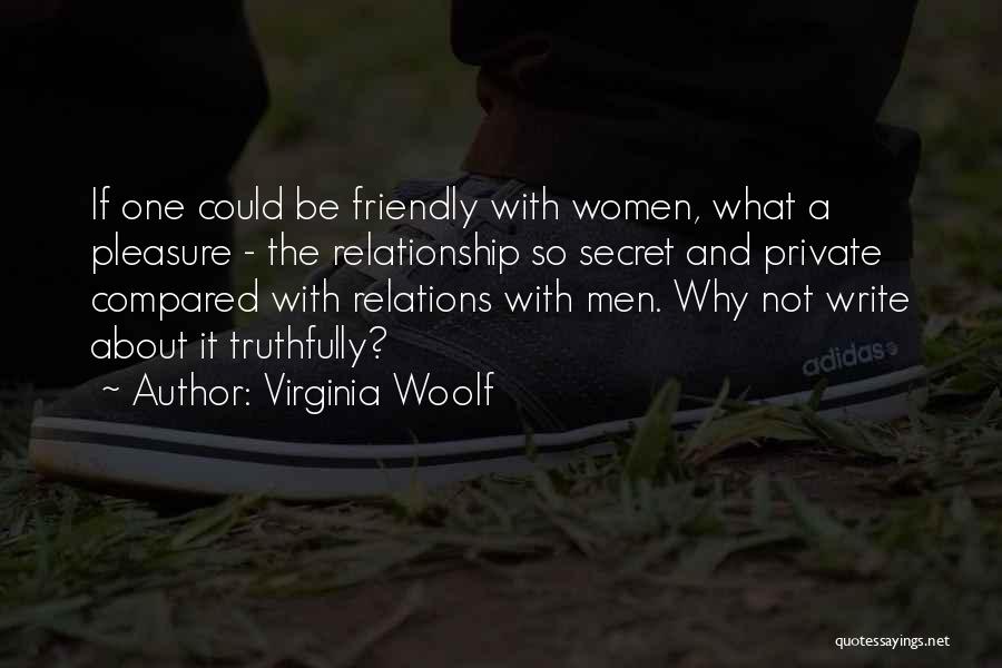 Virginia Woolf Quotes: If One Could Be Friendly With Women, What A Pleasure - The Relationship So Secret And Private Compared With Relations
