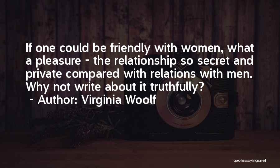 Virginia Woolf Quotes: If One Could Be Friendly With Women, What A Pleasure - The Relationship So Secret And Private Compared With Relations