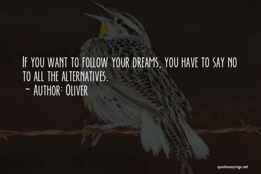Oliver Quotes: If You Want To Follow Your Dreams, You Have To Say No To All The Alternatives.
