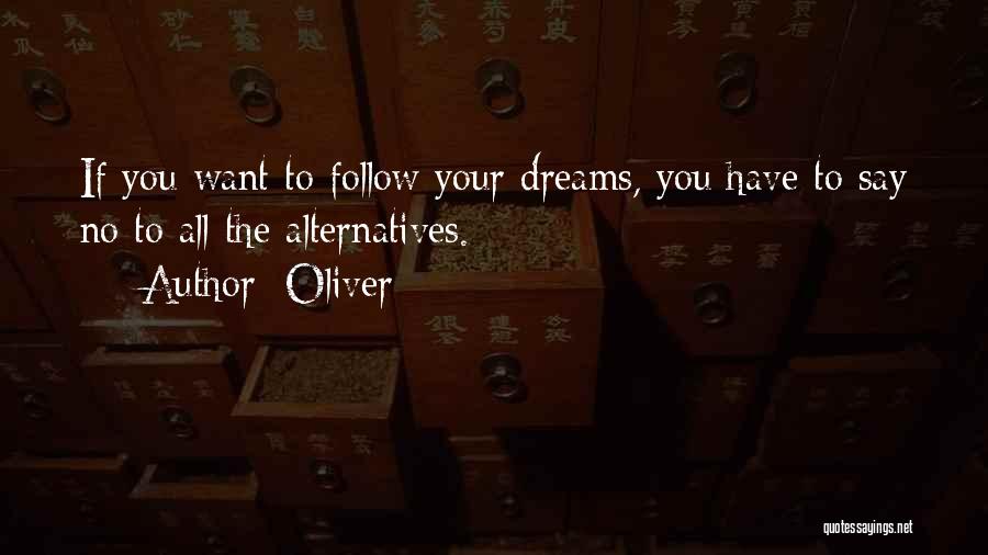 Oliver Quotes: If You Want To Follow Your Dreams, You Have To Say No To All The Alternatives.