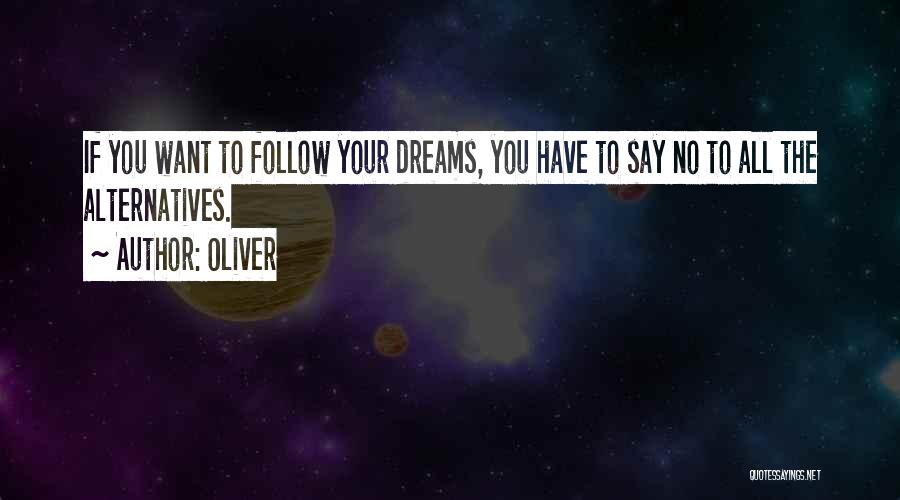 Oliver Quotes: If You Want To Follow Your Dreams, You Have To Say No To All The Alternatives.