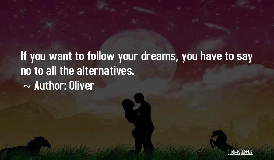 Oliver Quotes: If You Want To Follow Your Dreams, You Have To Say No To All The Alternatives.